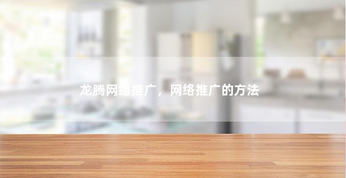 龙腾网络推广，网络推广的方法