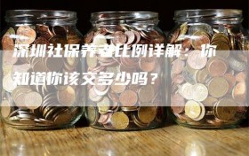 深圳社保养老比例详解：你知道你该交多少吗？