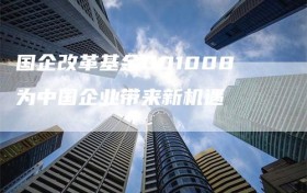 国企改革基金001008为中国企业带来新机遇
