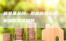晨星基金网：帮助你轻松把握理财投资趋势