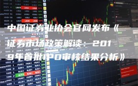 中国证券业协会官网发布《证券市场政策解读：2019年首批IPO审核结果分析》
