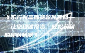 《东方财富期货软件官网——让您稳健投资、轻松获利的理财利器》