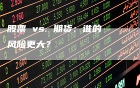 股票 vs. 期货：谁的风险更大？