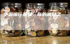 中国银行基金：你的理财之选