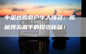 中国炒股散户牛人排名：揭秘顶尖高手的投资秘籍！
