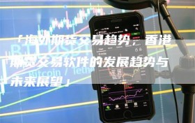 「海外期货交易趋势，香港期货交易软件的发展趋势与未来展望」