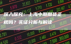 深入探究：上海中期期货正规吗？实证分析与解读