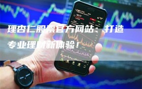 理杏仁股票官方网站：打造专业理财新体验！
