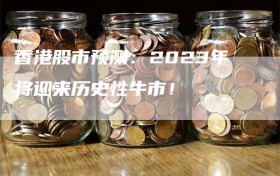 香港股市预测：2023年将迎来历史性牛市！